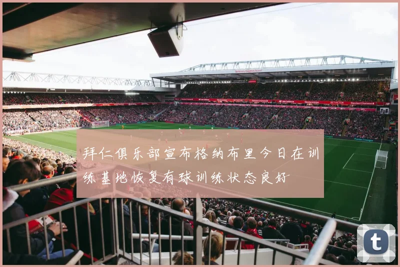 拜仁俱乐部宣布格纳布里今日在训练基地恢复有球训练状态良好